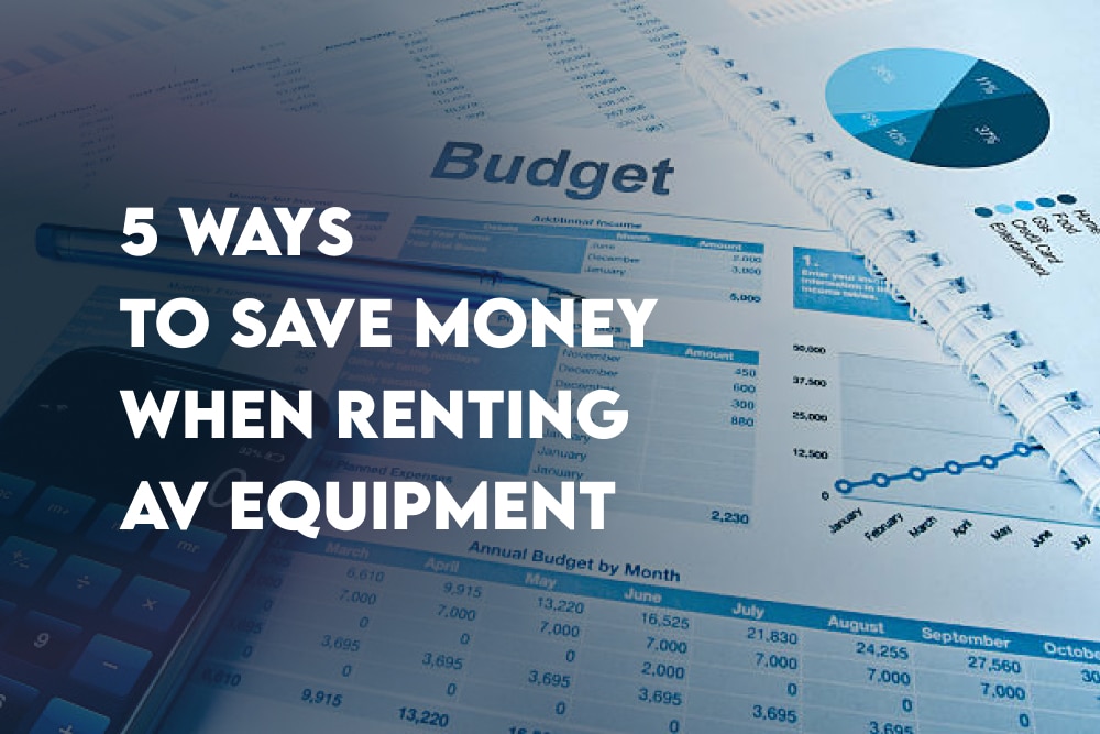 5 Ways To Save Money When Renting AV Equipment