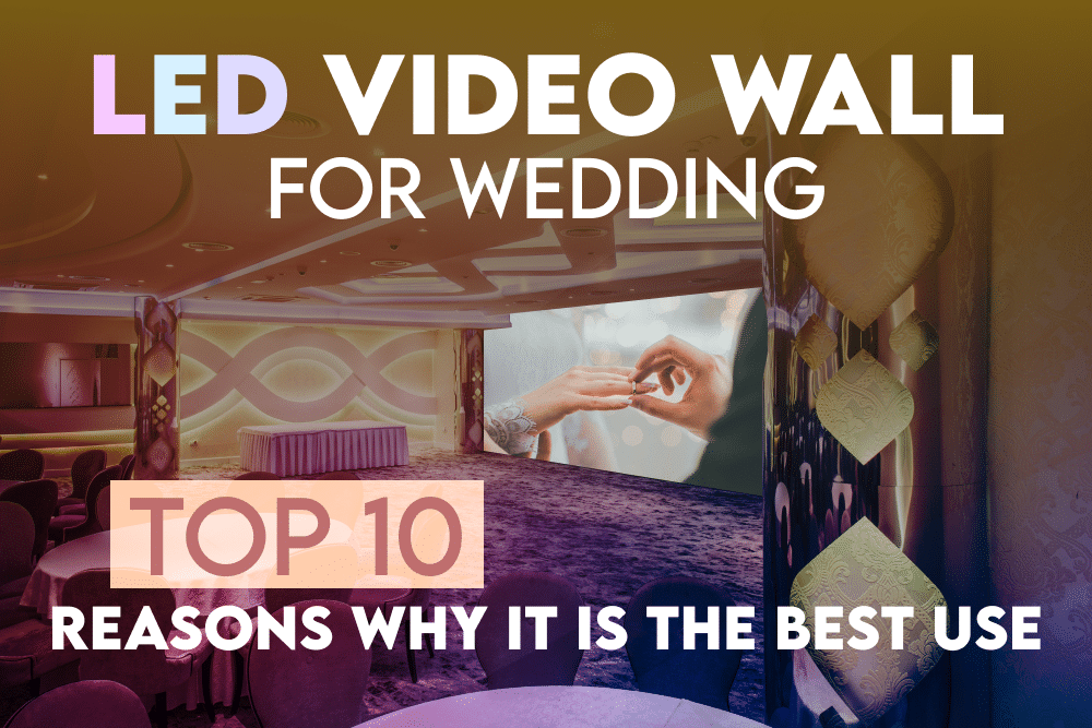 LED Video Wall For Wedding – Top 10 Reasons Why It is The Best Use