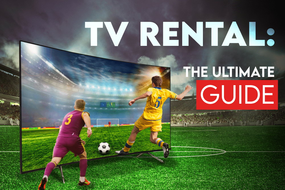 TV Rental – The Ultimate Guide