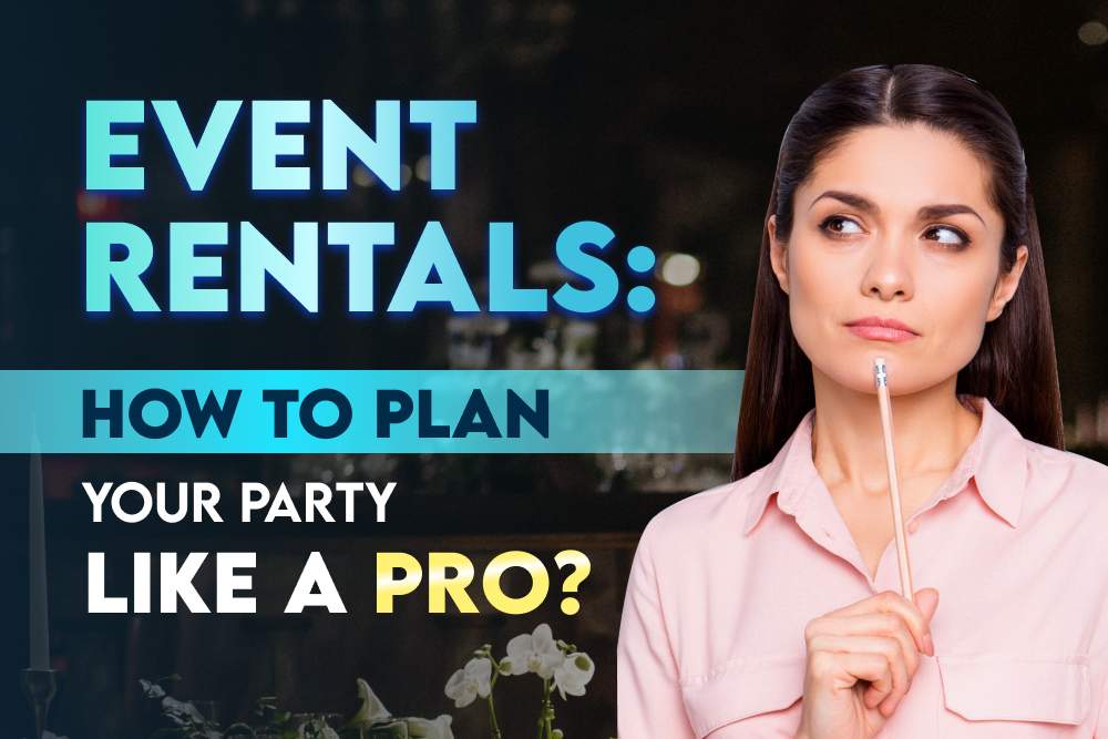 Event Rentals: How to Plan Your Party Like a Pro