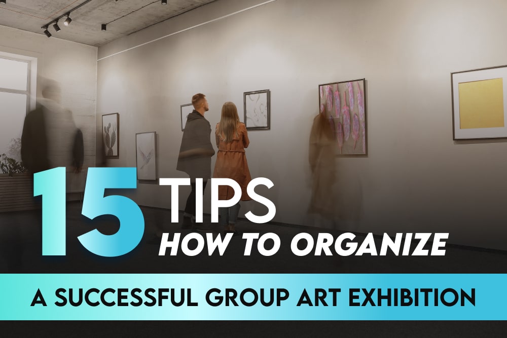 15 Tips: How to Organize a Successful Group Art Exhibition