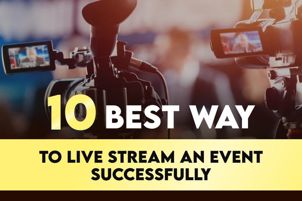 10 Best Way To Live Stream an Event Successfully