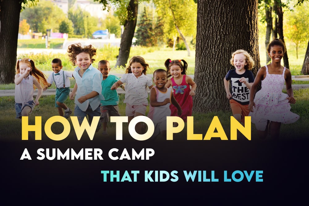 How To Plan A Summer Camp That Kids Will Love