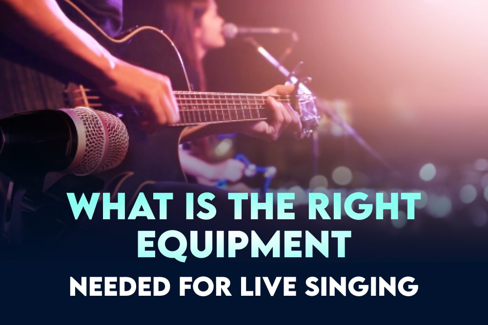What Is The Right Equipment Needed For Live Singing