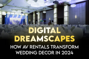 Digital Dreamscapes: How AV Rentals Transform Wedding Decor in 2024