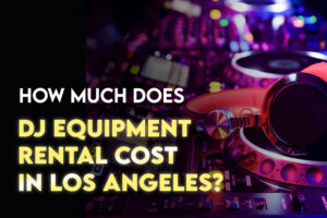 How much does DJ Equipment Rental Cost in Los Angeles?