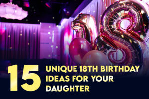 15 Unique 18th Birthday Ideas For Your Daughter