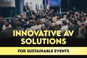 Innovative AV Solutions for Sustainable Events